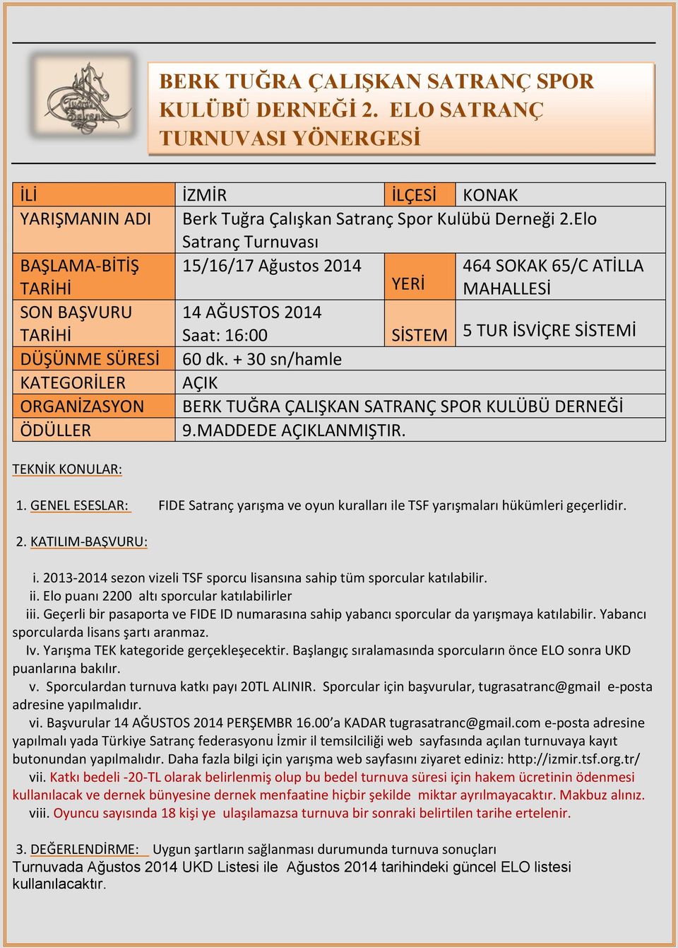 + 30 sn/hamle KATEGORİLER AÇIK ORGANİZASYON BERK TUĞRA ÇALIŞKAN SATRANÇ SPOR KULÜBÜ DERNEĞİ ÖDÜLLER 9.MADDEDE AÇIKLANMIŞTIR. TEKNİK KONULAR: 1.