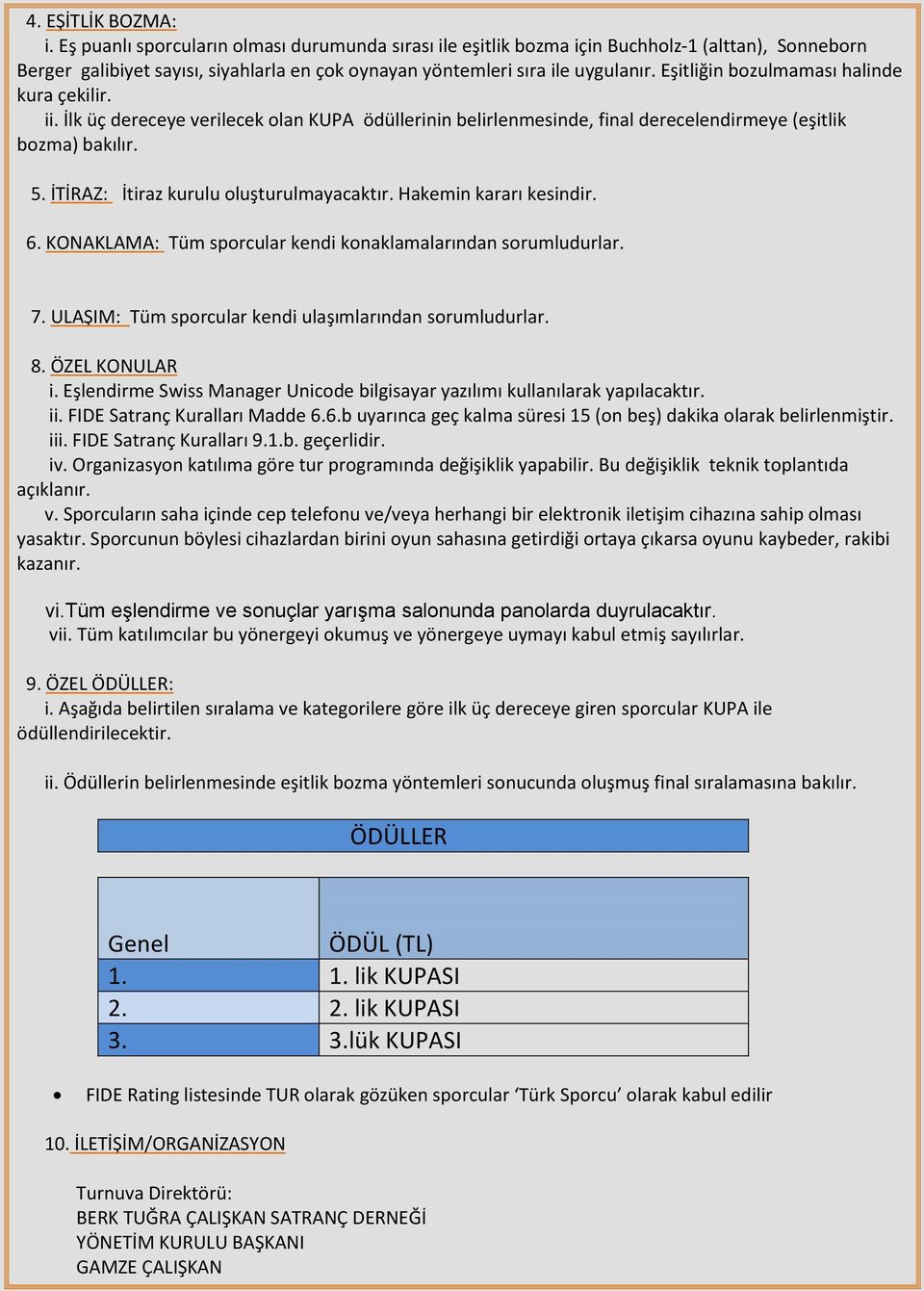 Eşitliğin bozulmaması halinde kura çekilir. ii. İlk üç dereceye verilecek olan KUPA ödüllerinin belirlenmesinde, final derecelendirmeye (eşitlik bozma) bakılır. 5.