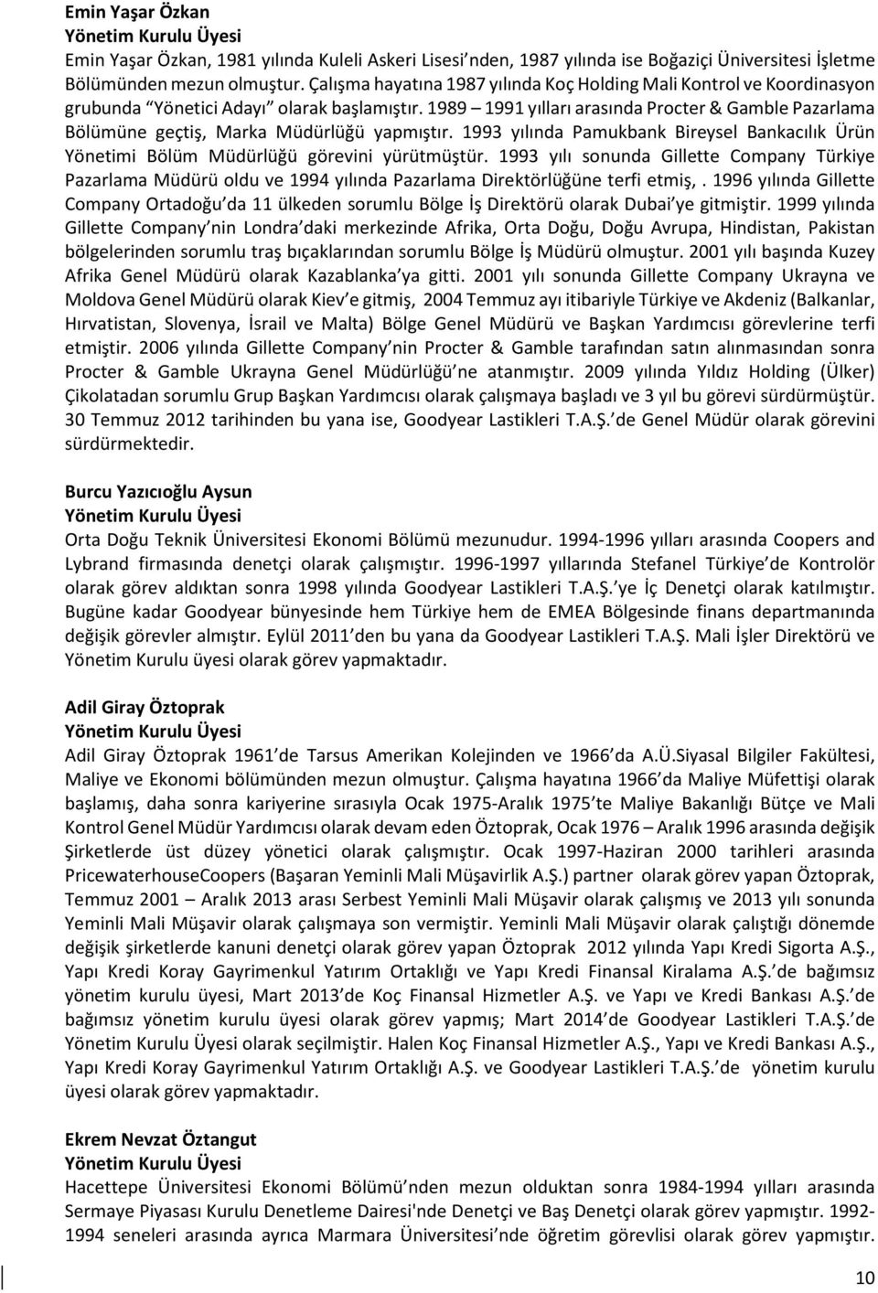 1989 1991 yılları arasında Procter & Gamble Pazarlama Bölümüne geçtiş, Marka Müdürlüğü yapmıştır. 1993 yılında Pamukbank Bireysel Bankacılık Ürün Yönetimi Bölüm Müdürlüğü görevini yürütmüştür.