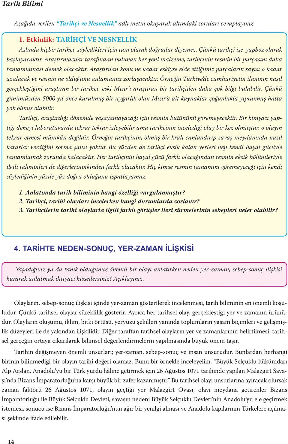 Araş tır ma cı lar ta ra fın dan bu lu nan her ye ni mal ze me, ta rih çi nin res min bir par ça sı nı da ha tamamlaması demek olacaktır.