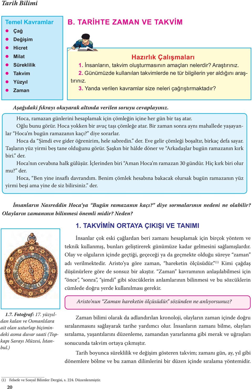 Yanda verilen kavramlar size neleri çağrıştırmaktadır? Aşağıdaki fıkrayı okuyarak altında verilen soruyu cevaplayınız. Hoca, ramazan günlerini hesaplamak için çömleğin içine her gün bir taş atar.