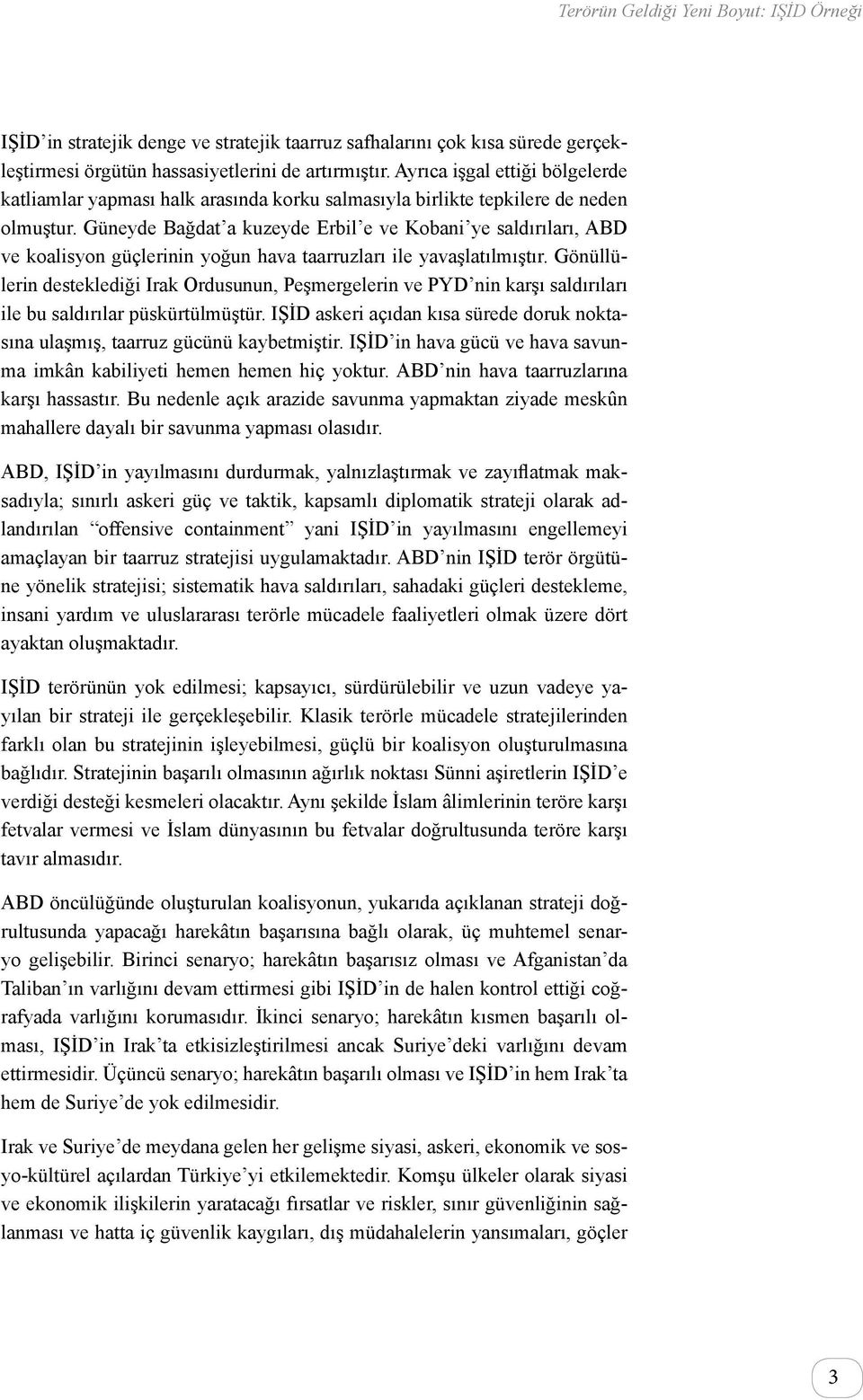 Güneyde Bağdat a kuzeyde Erbil e ve Kobani ye saldırıları, ABD ve koalisyon güçlerinin yoğun hava taarruzları ile yavaşlatılmıştır.