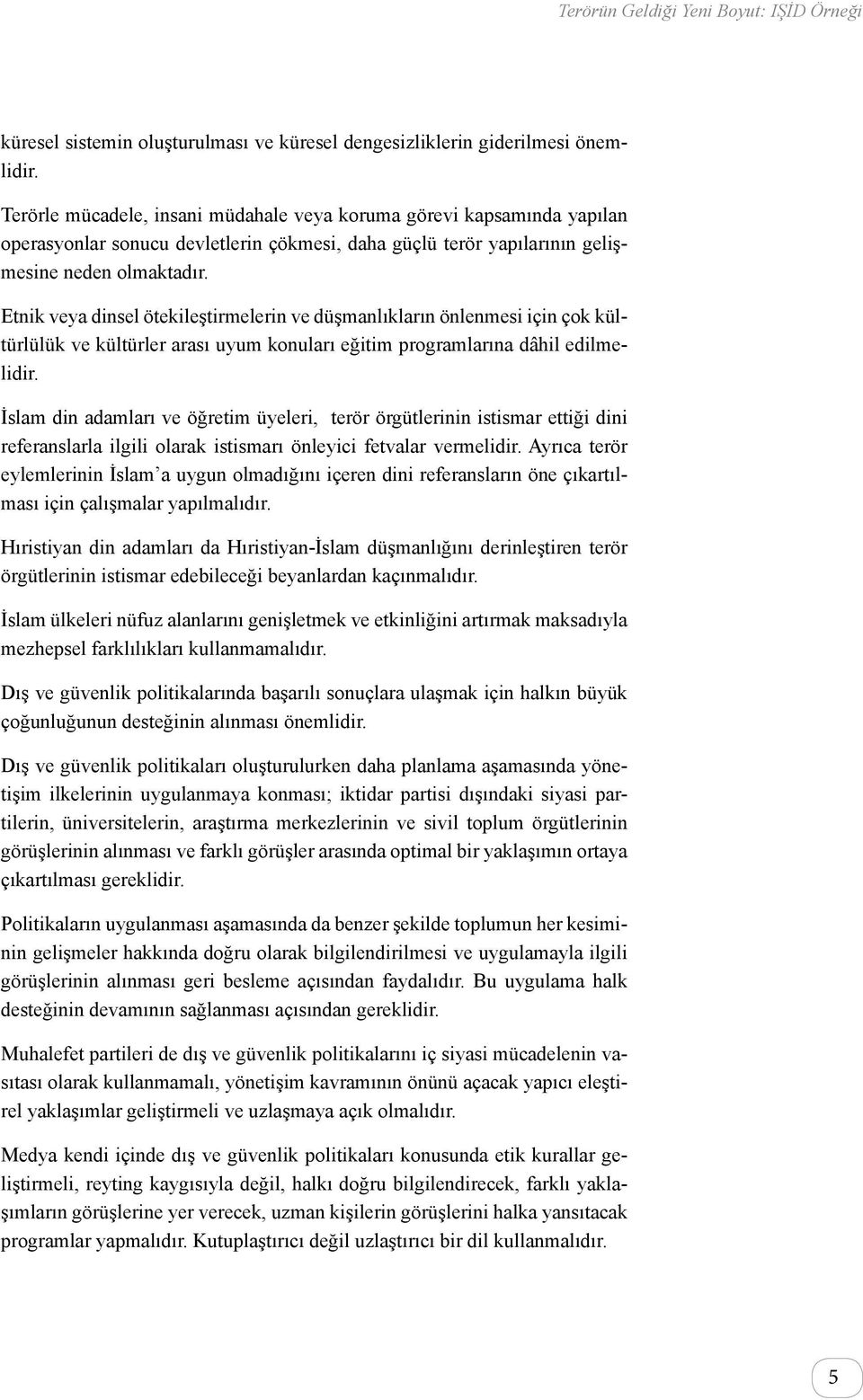 Etnik veya dinsel ötekileştirmelerin ve düşmanlıkların önlenmesi için çok kültürlülük ve kültürler arası uyum konuları eğitim programlarına dâhil edilmelidir.