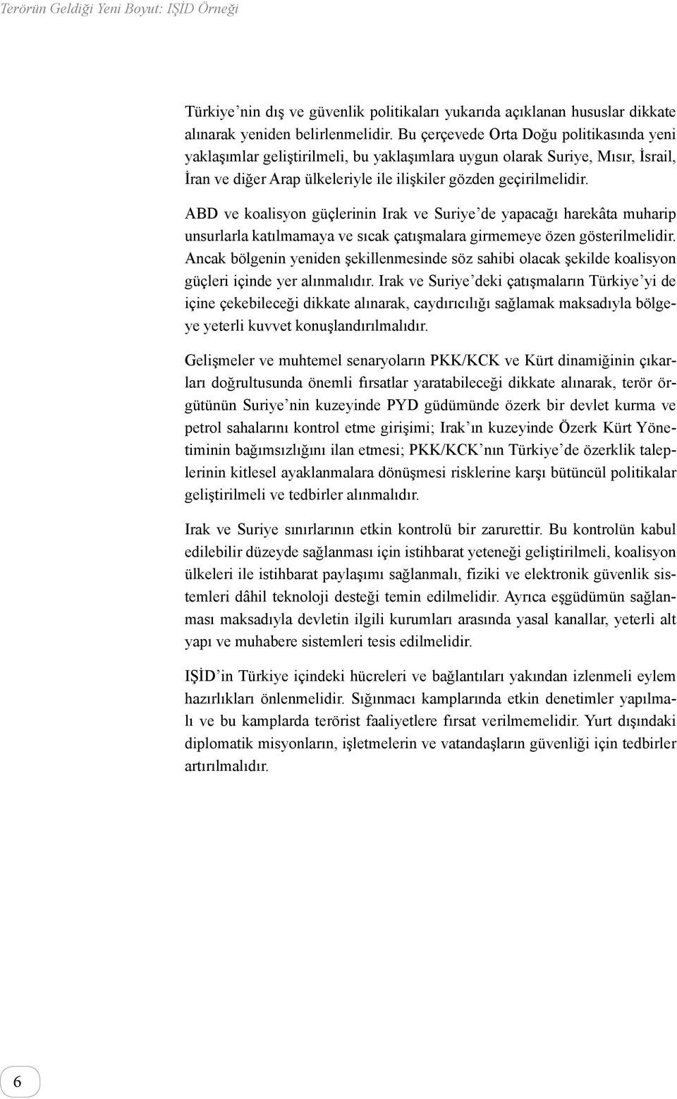 ABD ve koalisyon güçlerinin Irak ve Suriye de yapacağı harekâta muharip unsurlarla katılmamaya ve sıcak çatışmalara girmemeye özen gösterilmelidir.