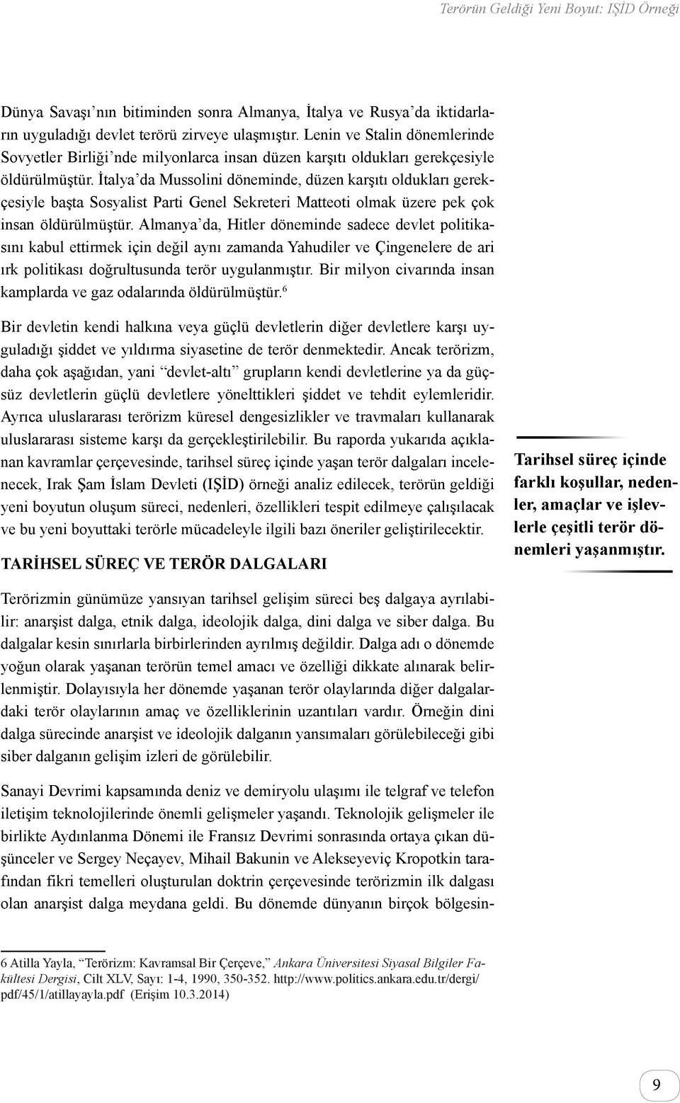 İtalya da Mussolini döneminde, düzen karşıtı oldukları gerekçesiyle başta Sosyalist Parti Genel Sekreteri Matteoti olmak üzere pek çok insan öldürülmüştür.