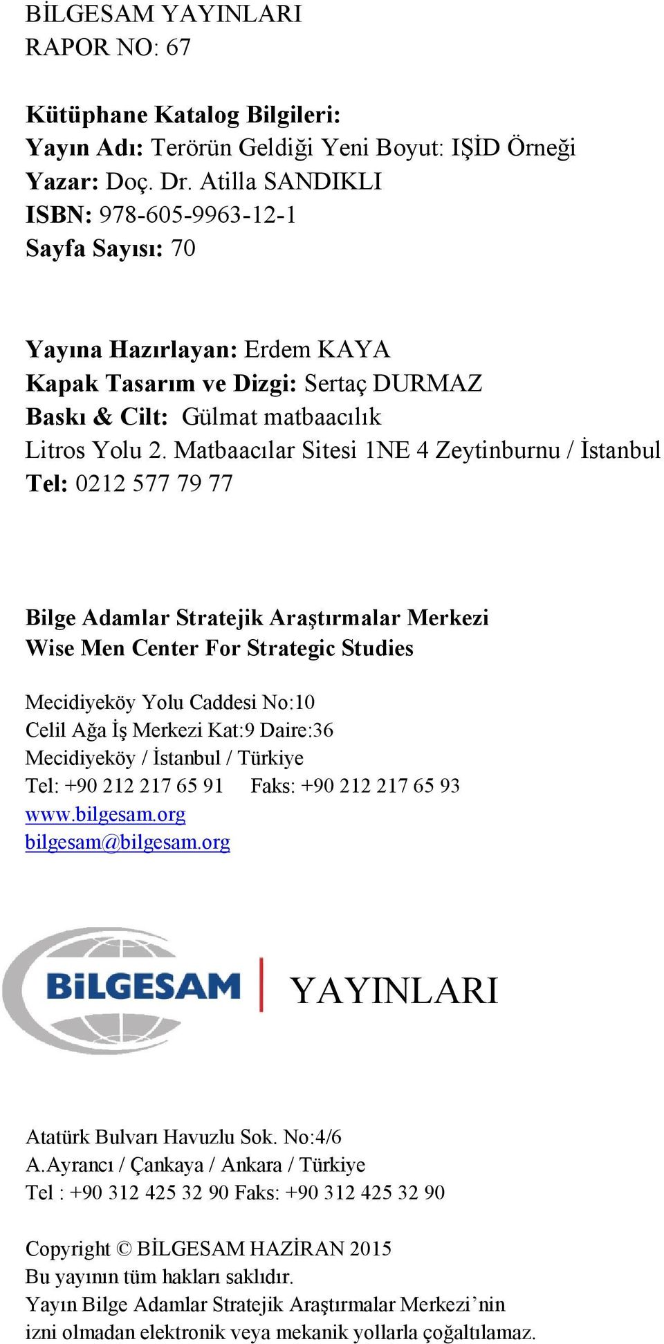 Matbaacılar Sitesi 1NE 4 Zeytinburnu / İstanbul Tel: 0212 577 79 77 Bilge Adamlar Stratejik Araştırmalar Merkezi Wise Men Center For Strategic Studies Mecidiyeköy Yolu Caddesi No:10 Celil Ağa İş