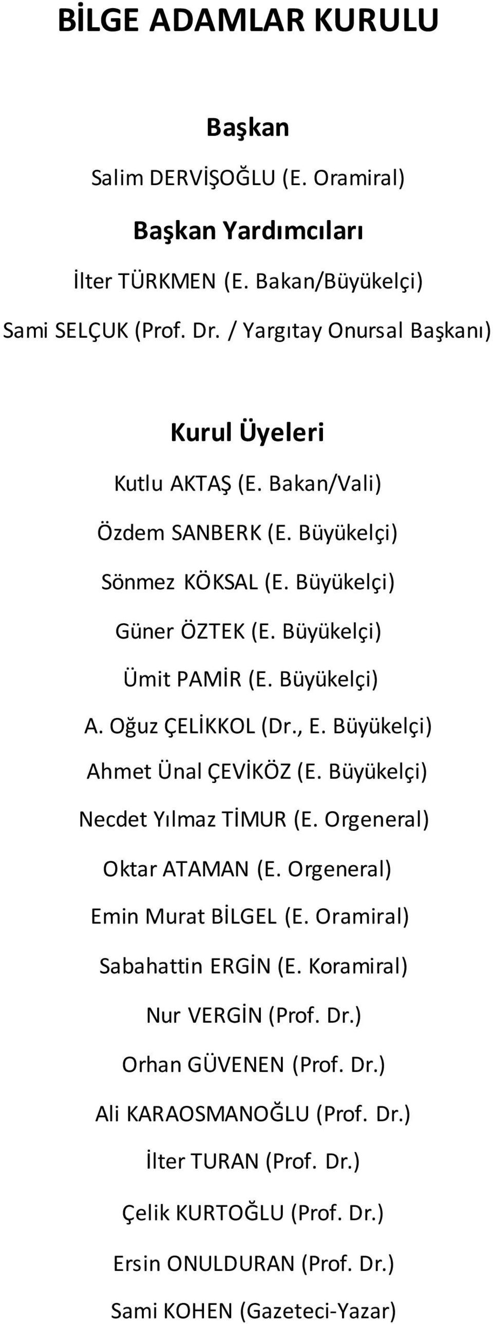 Büyükelçi) A. Oğuz ÇELİKKOL (Dr., E. Büyükelçi) Ahmet Ünal ÇEVİKÖZ (E. Büyükelçi) Necdet Yılmaz TİMUR (E. Orgeneral) Oktar ATAMAN (E. Orgeneral) Emin Murat BİLGEL (E.