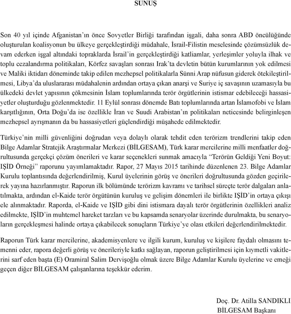 bütün kurumlarının yok edilmesi ve Maliki iktidarı döneminde takip edilen mezhepsel politikalarla Sünni Arap nüfusun giderek ötekileştirilmesi, Libya da uluslararası müdahalenin ardından ortaya çıkan