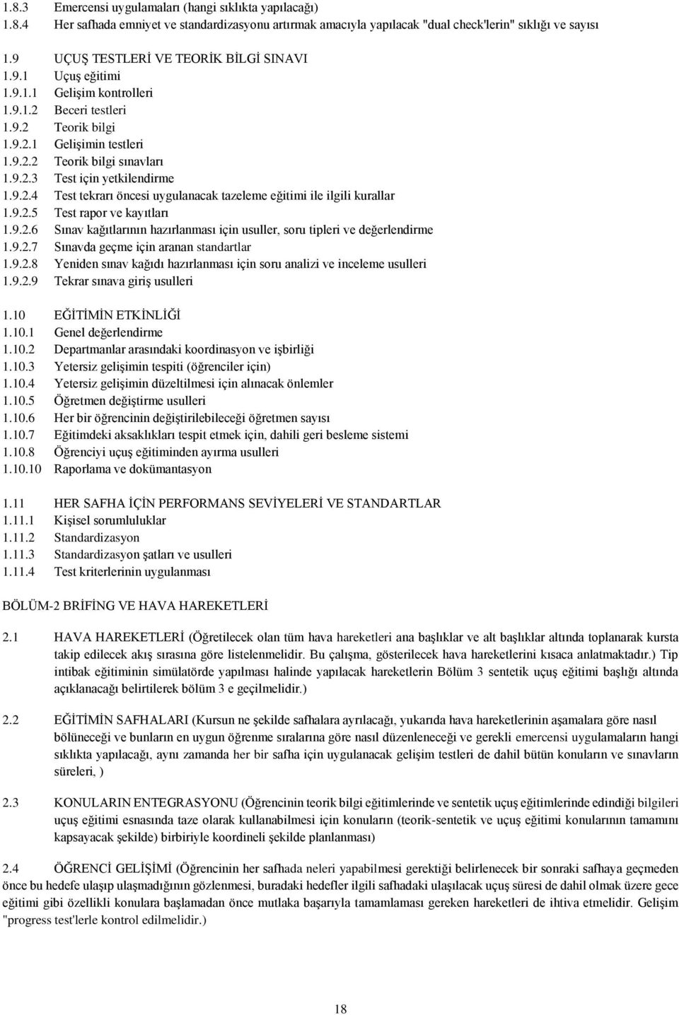 9.2.4 Test tekrarı öncesi uygulanacak tazeleme eğitimi ile ilgili kurallar 1.9.2.5 Test rapor ve kayıtları 1.9.2.6 Sınav kağıtlarının hazırlanması için usuller, soru tipleri ve değerlendirme 1.9.2.7 Sınavda geçme için aranan standartlar 1.