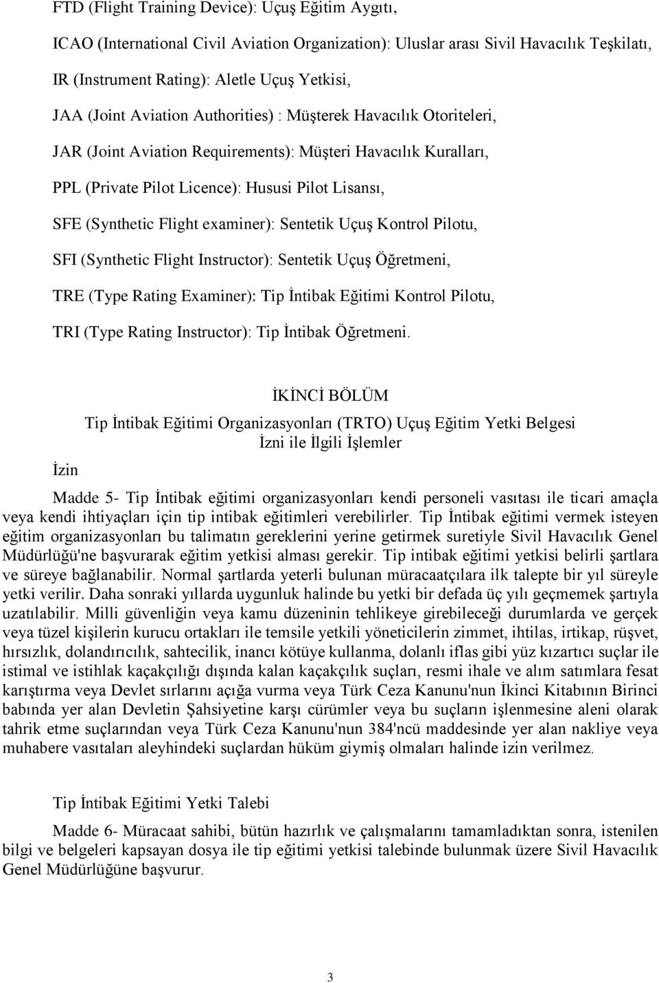 examiner): Sentetik Uçuş Kontrol Pilotu, SFI (Synthetic Flight Instructor): Sentetik Uçuş Öğretmeni, TRE (Type Rating Examiner): Tip İntibak Eğitimi Kontrol Pilotu, TRI (Type Rating Instructor): Tip