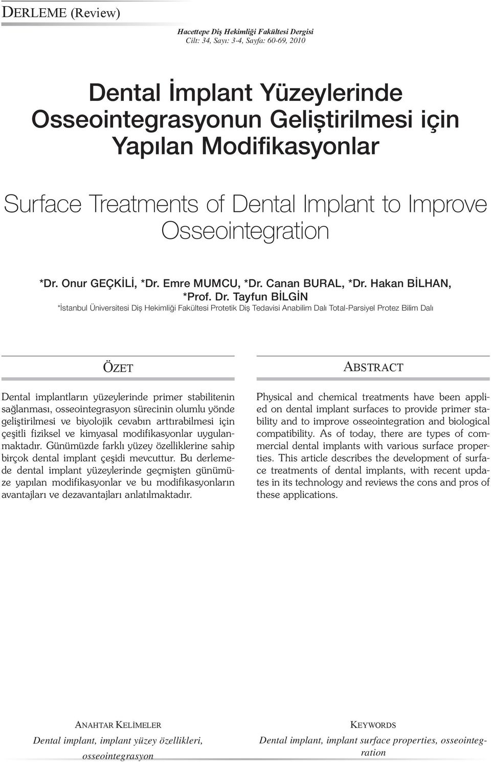 Tayfun BİLGİN *İstanbul Üniversitesi Diș Hekimliği Fakültesi Protetik Diș Tedavisi Anabilim Dalı Total-Parsiyel Protez Bilim Dalı ÖZET Dental implantların yüzeylerinde primer stabilitenin sağlanması,