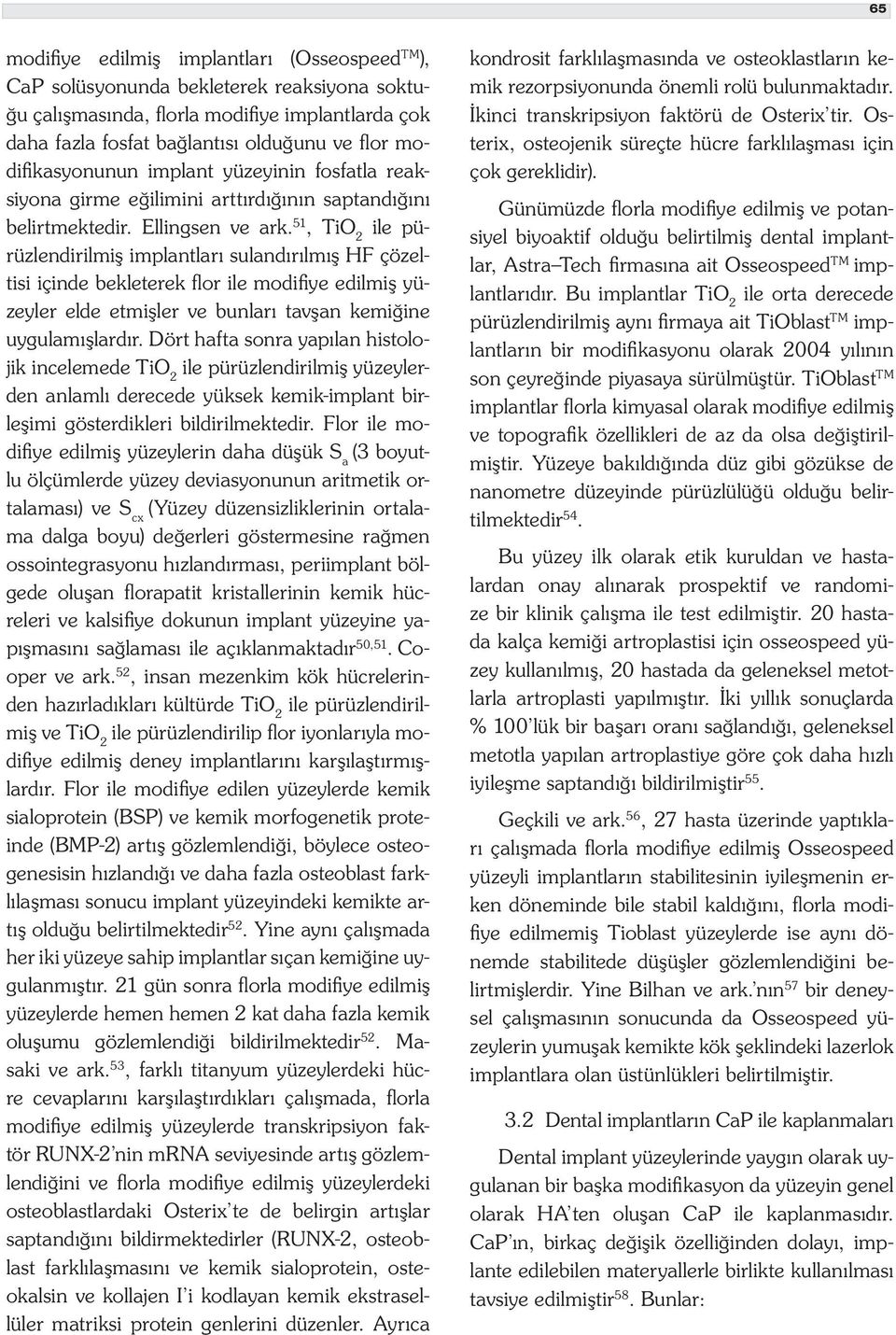 51, TiO 2 ile pürüzlendirilmiş implantları sulandırılmış HF çözeltisi içinde bekleterek fl or ile modifiye edilmiş yüzeyler elde etmişler ve bunları tavşan kemiğine uygulamışlardır.