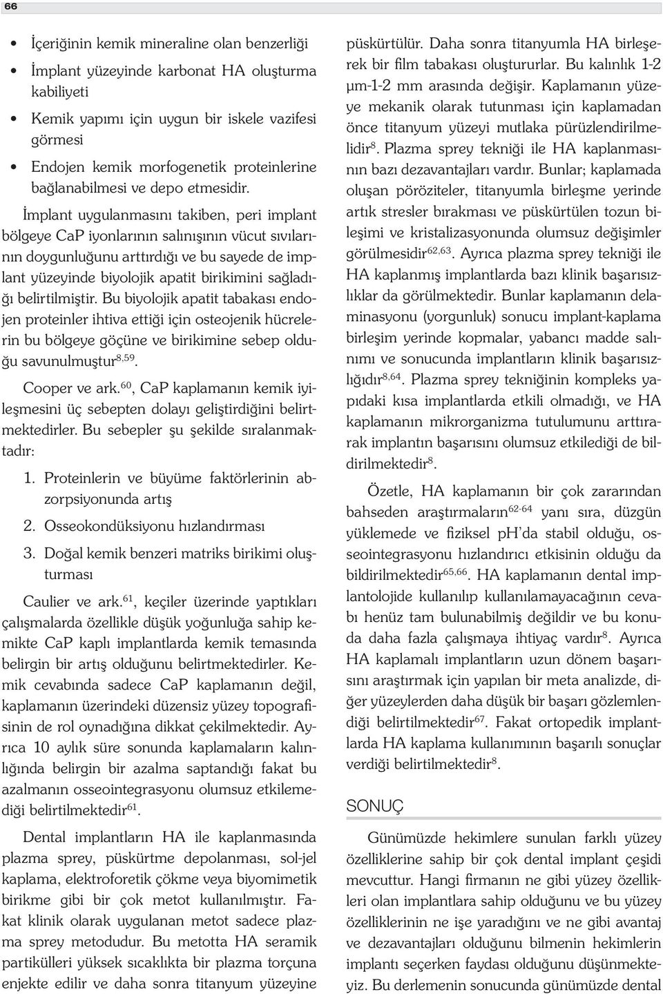 İmplant uygulanmasını takiben, peri implant bölgeye CaP iyonlarının salınışının vücut sıvılarının doygunluğunu arttırdığı ve bu sayede de implant yüzeyinde biyolojik apatit birikimini sağladığı