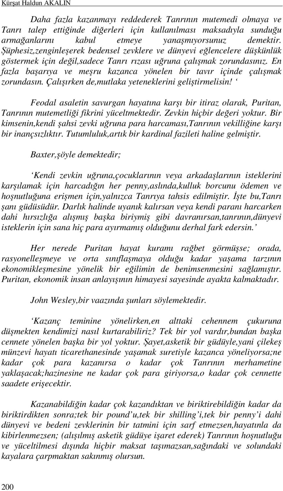 Şüphesiz,zenginleşerek bedensel zevklere ve dünyevi eğlencelere düşkünlük göstermek için değil,sadece Tanrı rızası uğruna çalışmak zorundasınız.