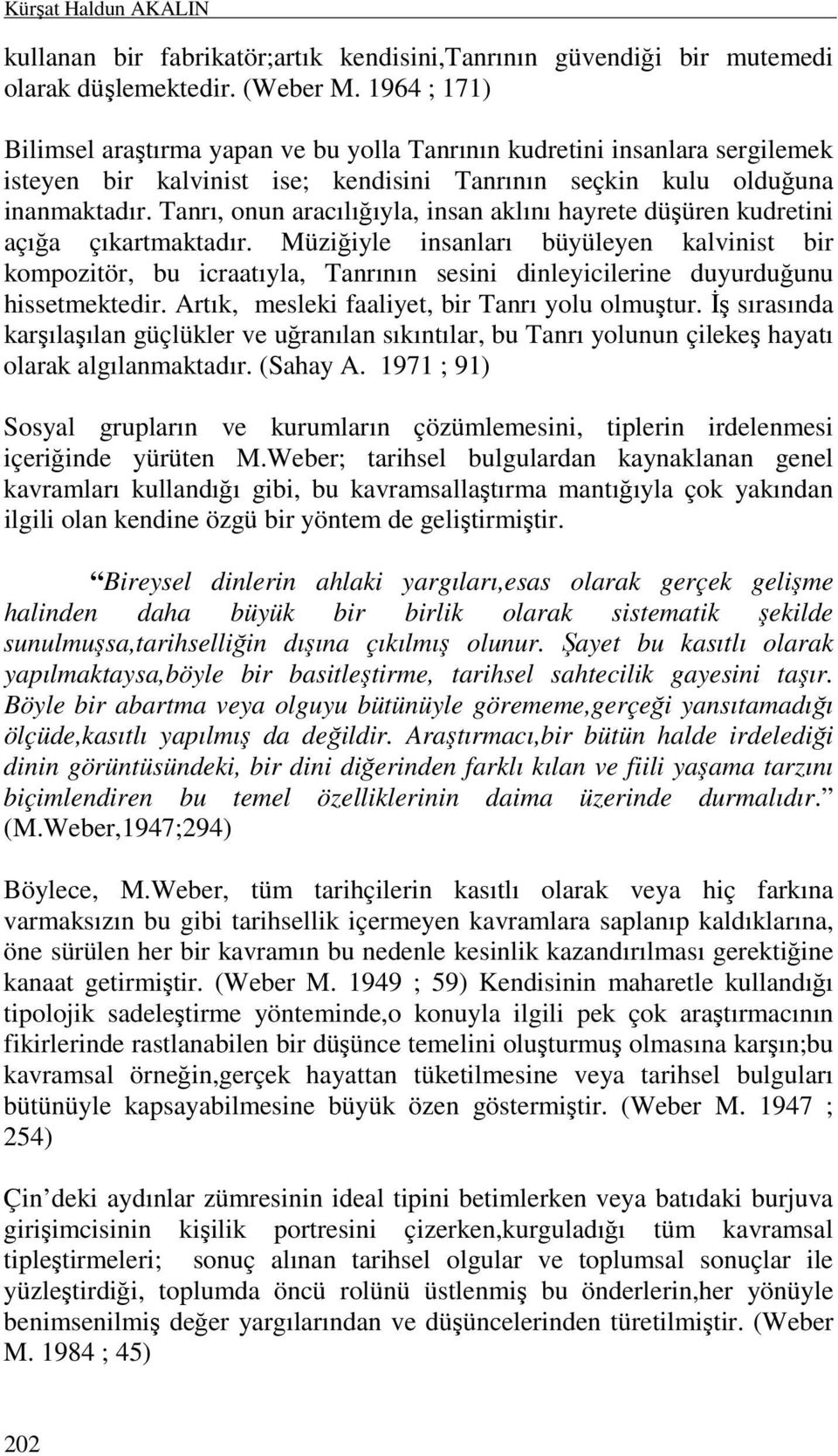 Tanrı, onun aracılığıyla, insan aklını hayrete düşüren kudretini açığa çıkartmaktadır.