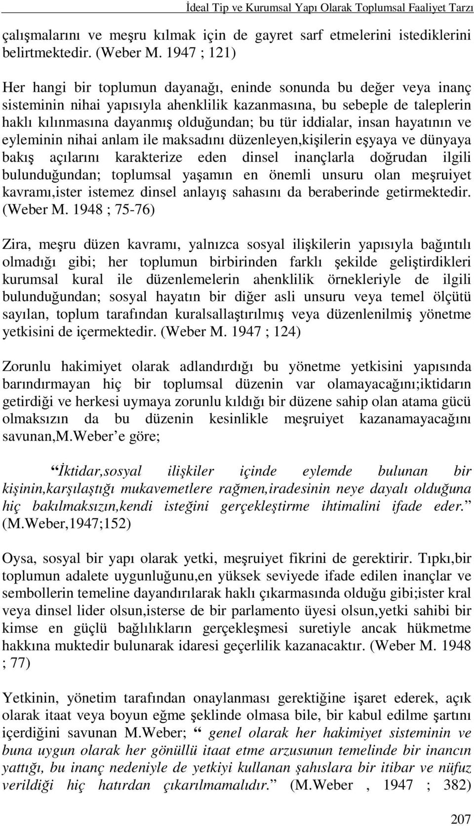 tür iddialar, insan hayatının ve eyleminin nihai anlam ile maksadını düzenleyen,kişilerin eşyaya ve dünyaya bakış açılarını karakterize eden dinsel inançlarla doğrudan ilgili bulunduğundan; toplumsal