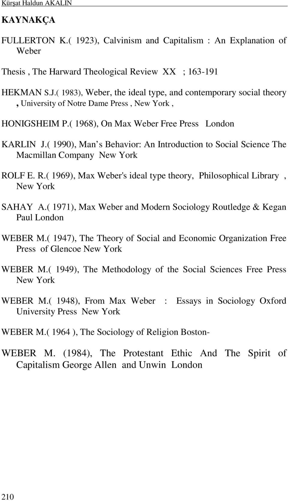 ( 1990), Man s Behavior: An Introduction to Social Science The Macmillan Company New York ROLF E. R.( 1969), Max Weber's ideal type theory, Philosophical Library, New York SAHAY A.