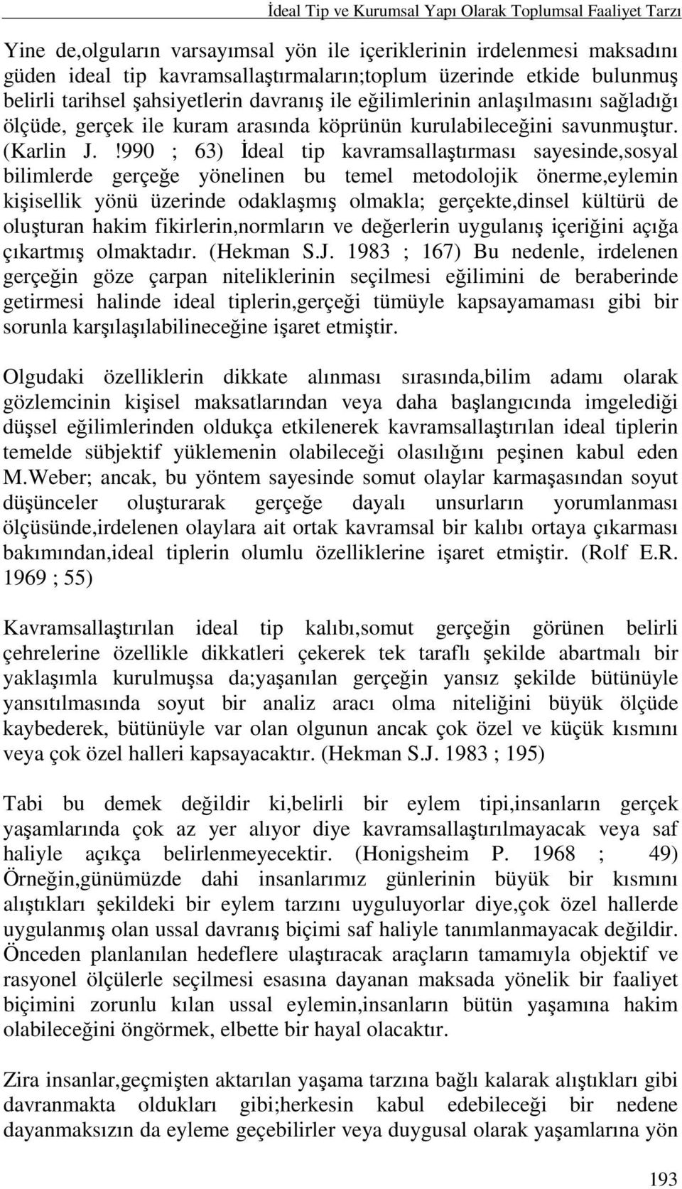 !990 ; 63) Đdeal tip kavramsallaştırması sayesinde,sosyal bilimlerde gerçeğe yönelinen bu temel metodolojik önerme,eylemin kişisellik yönü üzerinde odaklaşmış olmakla; gerçekte,dinsel kültürü de