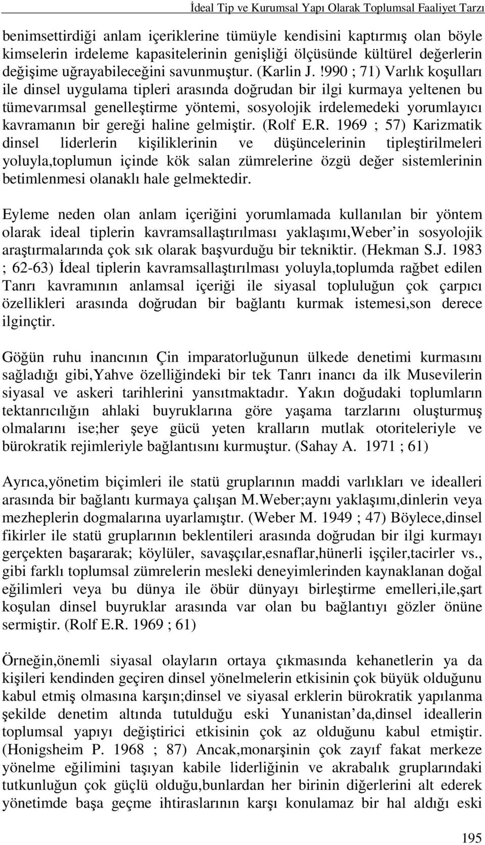 !990 ; 71) Varlık koşulları ile dinsel uygulama tipleri arasında doğrudan bir ilgi kurmaya yeltenen bu tümevarımsal genelleştirme yöntemi, sosyolojik irdelemedeki yorumlayıcı kavramanın bir gereği