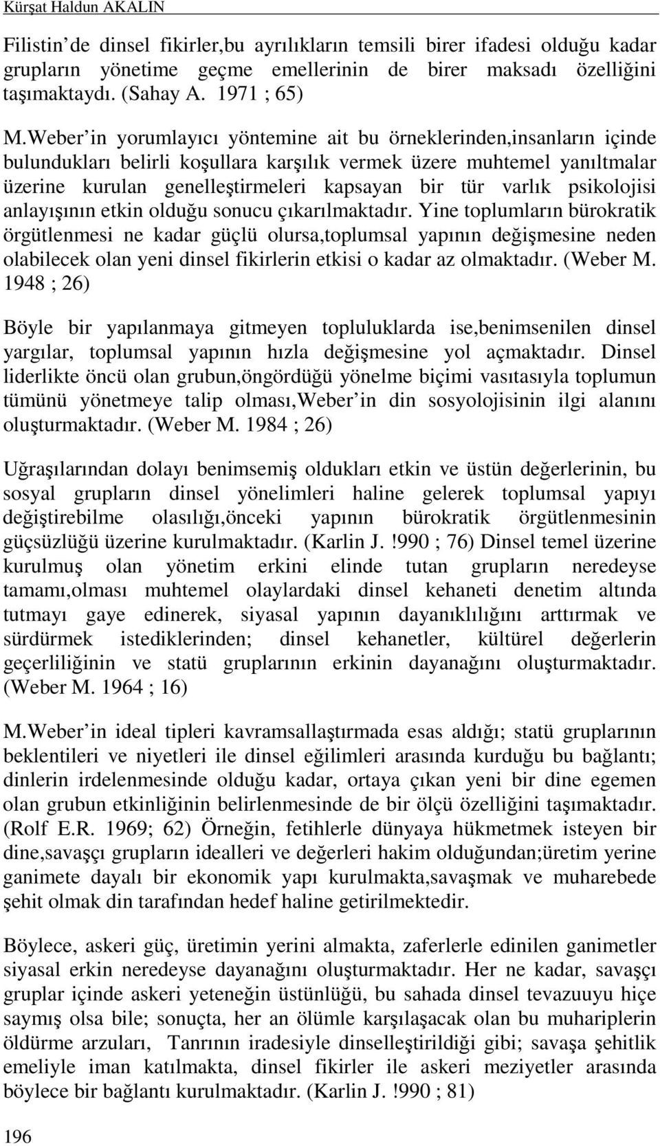 Weber in yorumlayıcı yöntemine ait bu örneklerinden,insanların içinde bulundukları belirli koşullara karşılık vermek üzere muhtemel yanıltmalar üzerine kurulan genelleştirmeleri kapsayan bir tür