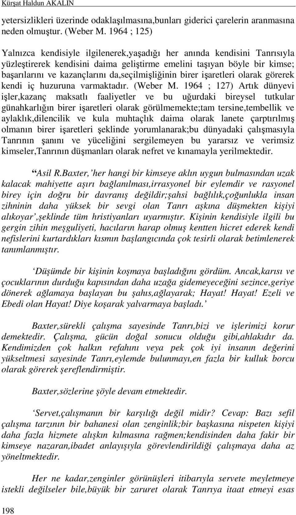 da,seçilmişliğinin birer işaretleri olarak görerek kendi iç huzuruna varmaktadır. (Weber M.