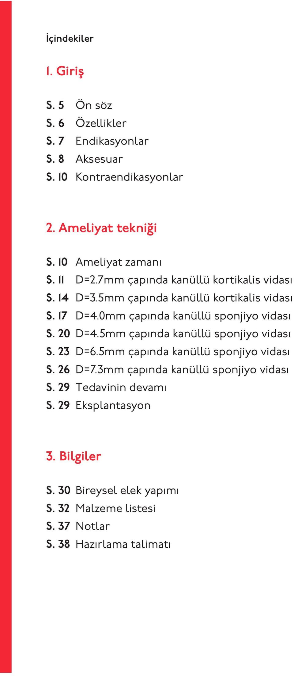 0mm çapında kanüllü sponjiyo vidası S. 20 D=4.5mm çapında kanüllü sponjiyo vidası S. 23 D=6.5mm çapında kanüllü sponjiyo vidası S. 26 D=7.