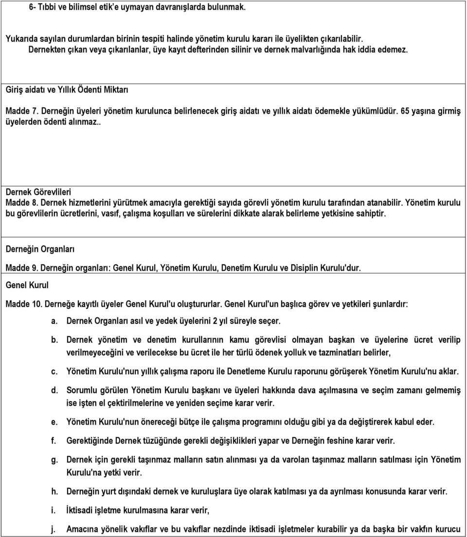 Derneğin üyeleri yönetim kurulunca belirlenecek giriş aidatı ve yıllık aidatı ödemekle yükümlüdür. 65 yaşına girmiş üyelerden ödenti alınmaz.. Dernek Görevlileri Madde 8.