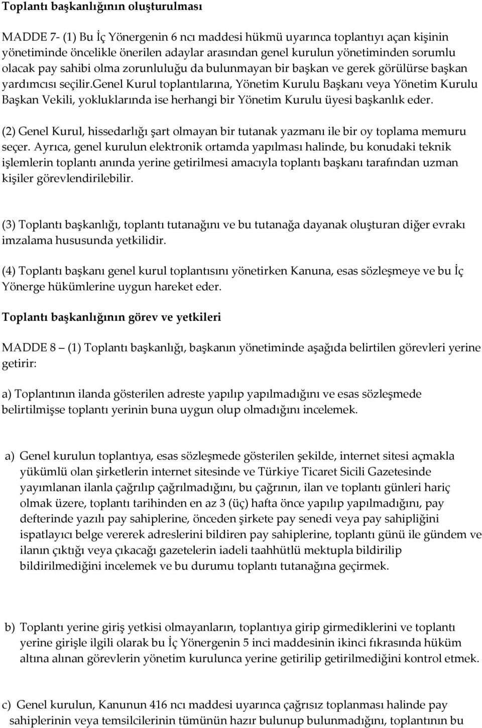 genel Kurul toplantılarına, Yönetim Kurulu Başkanı veya Yönetim Kurulu Başkan Vekili, yokluklarında ise herhangi bir Yönetim Kurulu üyesi başkanlık eder.