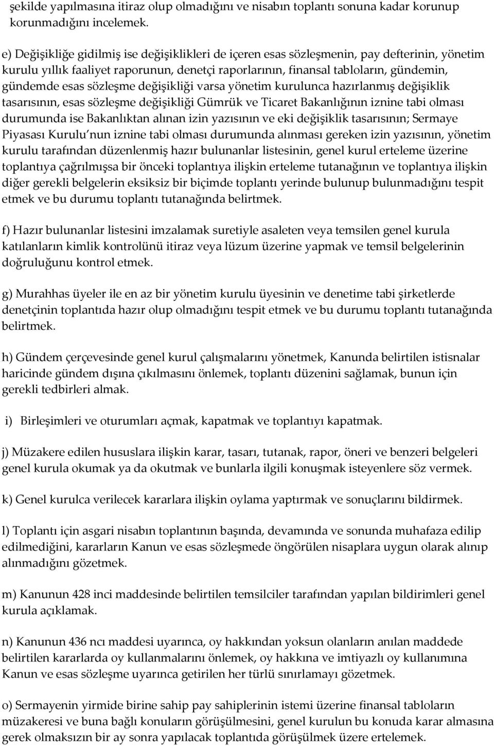 sözleşme değişikliği varsa yönetim kurulunca hazırlanmış değişiklik tasarısının, esas sözleşme değişikliği Gümrük ve Ticaret Bakanlığının iznine tabi olması durumunda ise Bakanlıktan alınan izin