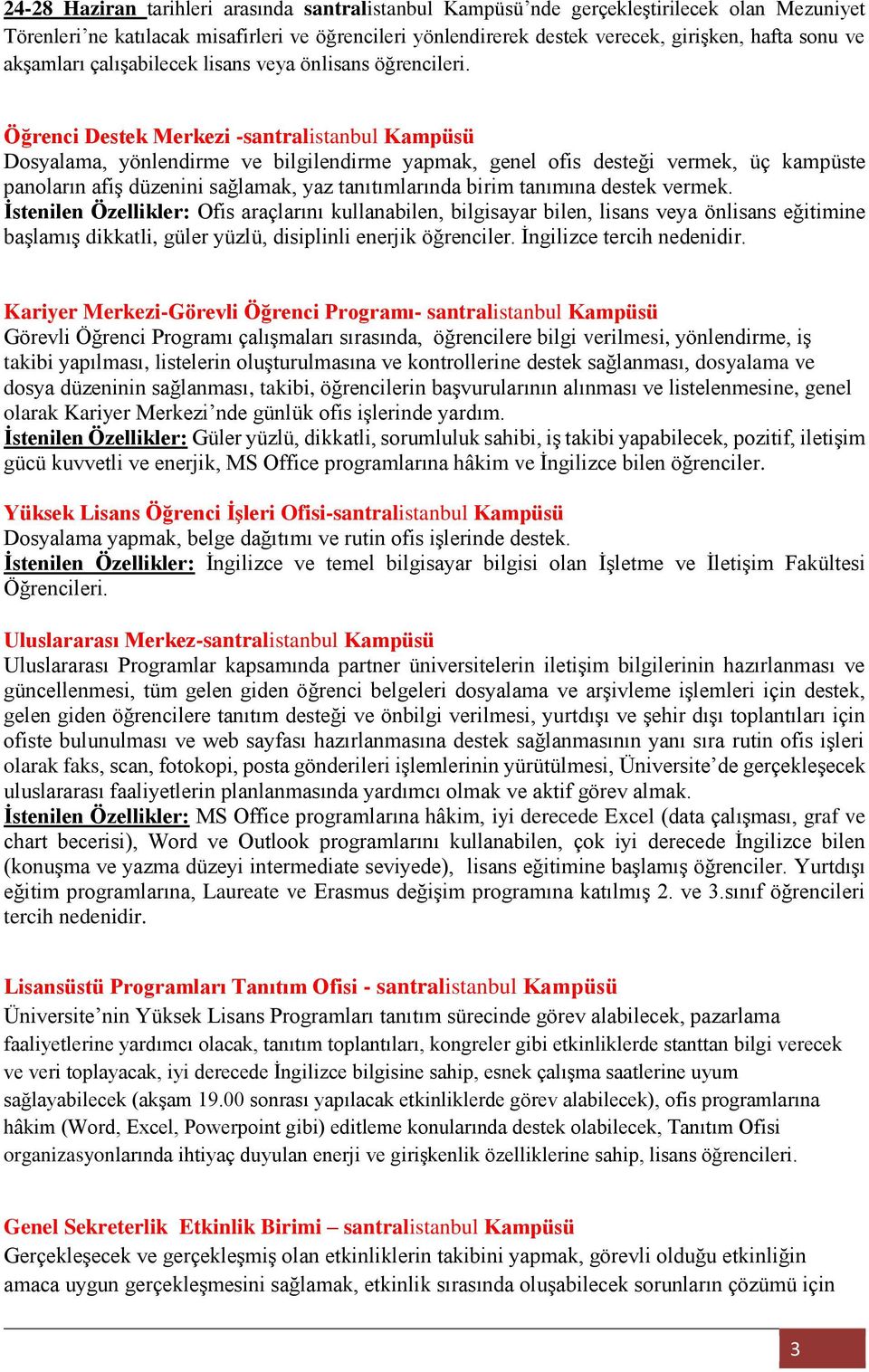 Öğrenci Destek Merkezi -santralistanbul Kampüsü Dosyalama, yönlendirme ve bilgilendirme yapmak, genel ofis desteği vermek, üç kampüste panoların afiş düzenini sağlamak, yaz tanıtımlarında birim