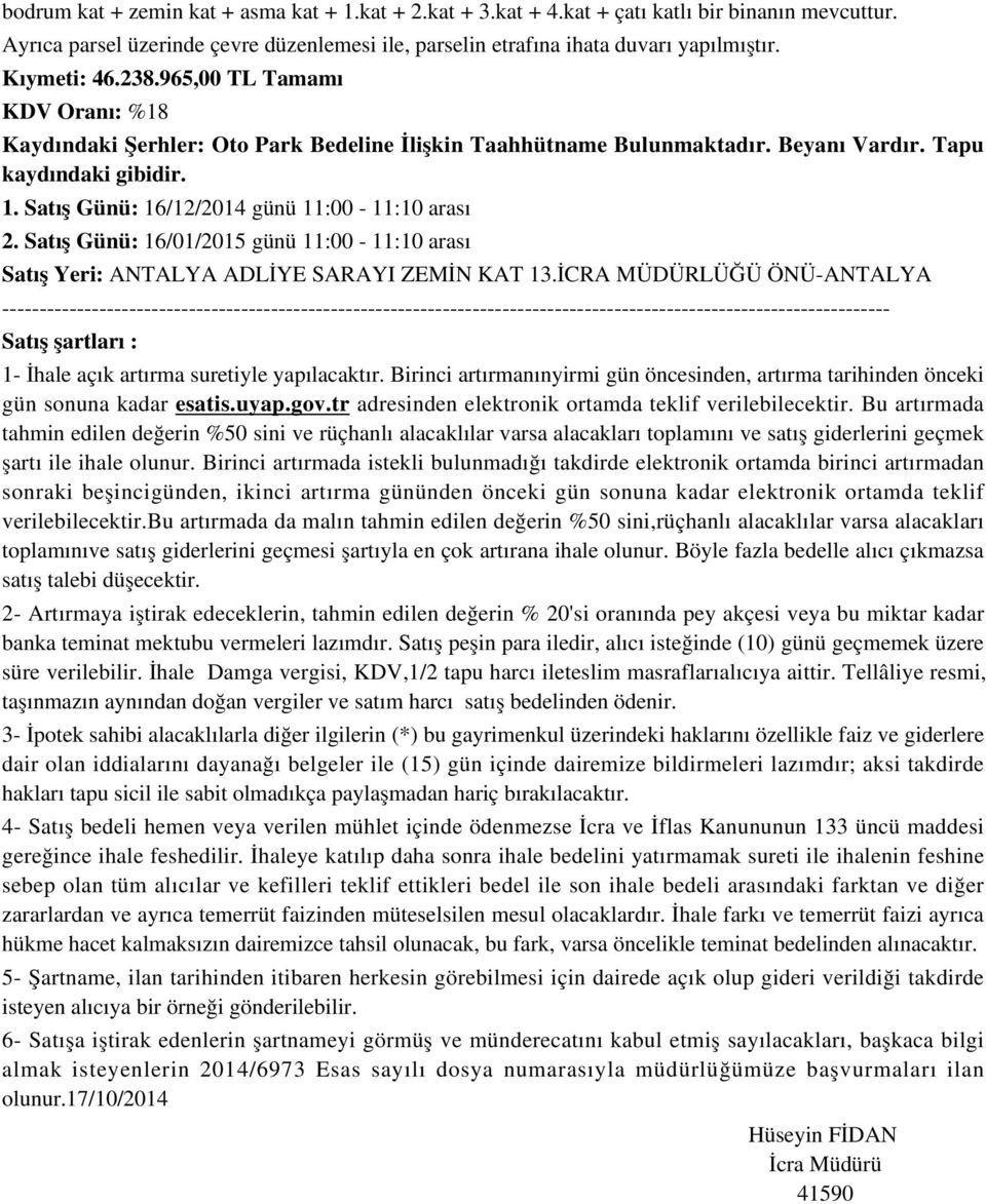 Satış Günü: 16/12/2014 günü 11:00-11:10 arası 2. Satış Günü: 16/01/2015 günü 11:00-11:10 arası Satış Yeri: ANTALYA ADLİYE SARAYI ZEMİN KAT 13.