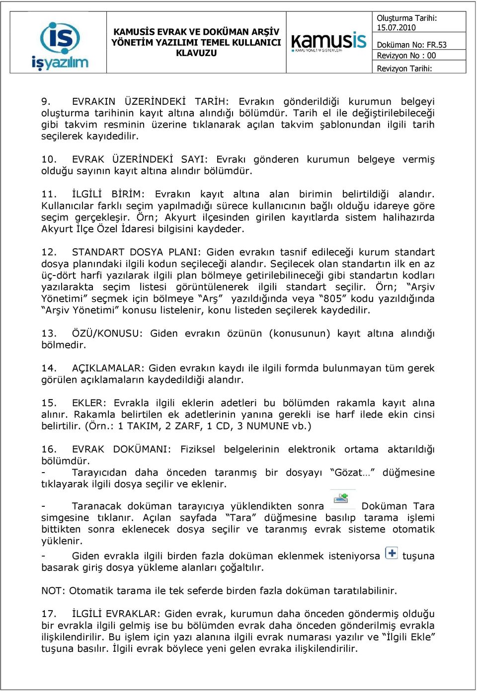 EVRAK ÜZERİNDEKİ SAYI: Evrakı gönderen kurumun belgeye vermiş olduğu sayının kayıt altına alındır bölümdür. 11. İLGİLİ BİRİM: Evrakın kayıt altına alan birimin belirtildiği alandır.