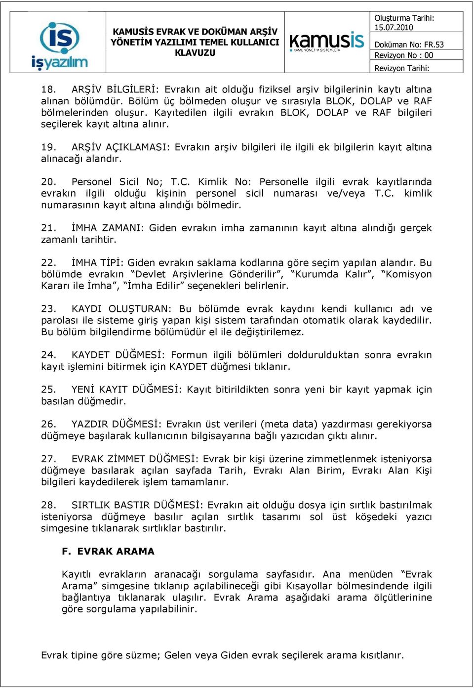 Personel Sicil No; T.C. Kimlik No: Personelle ilgili evrak kayıtlarında evrakın ilgili olduğu kişinin personel sicil numarası ve/veya T.C. kimlik numarasının kayıt altına alındığı bölmedir. 21.