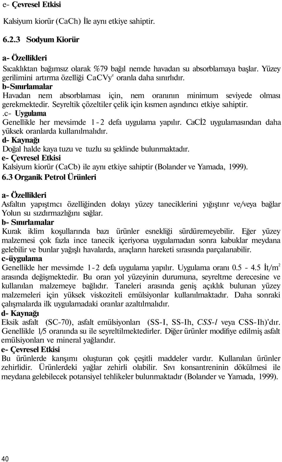 Seyreltik çözeltiler çelik için kısmen aşındırıcı etkiye sahiptir..c- Uygulama Genellikle her mevsimde 1-2 defa uygulama yapılır. CaCİ2 uygulamasından daha yüksek oranlarda kullanılmalıdır.