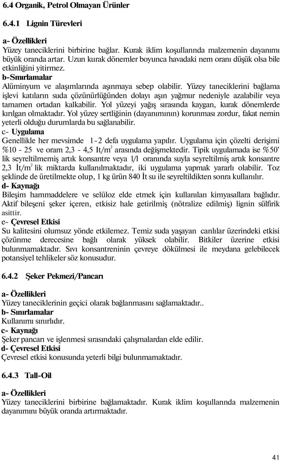 Yüzey taneciklerini bağlama işlevi katıların suda çözünürlüğünden dolayı aşın yağmur nedeniyle azalabilir veya tamamen ortadan kalkabilir.