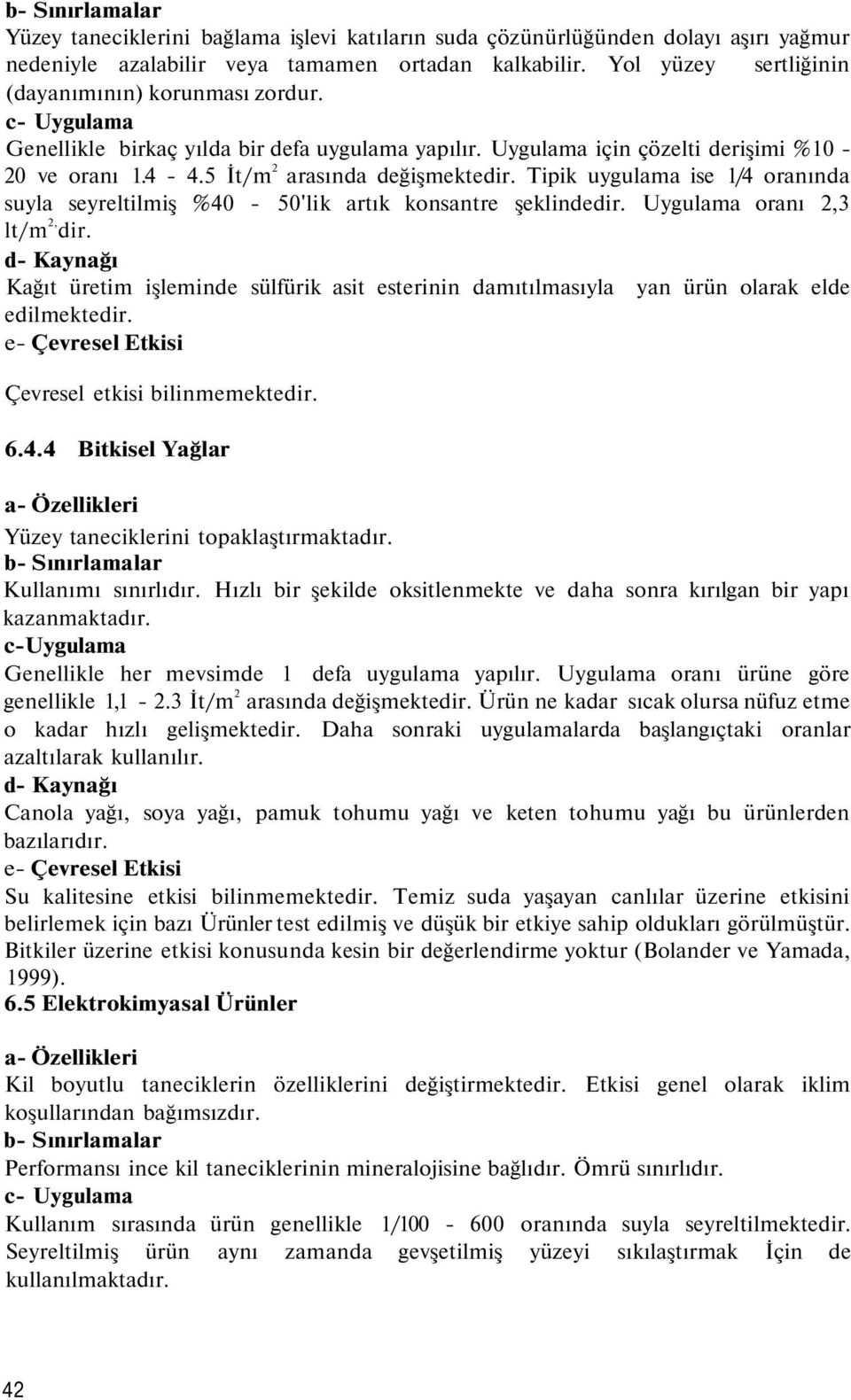 5 İt/m 2 arasında değişmektedir. Tipik uygulama ise 1/4 oranında suyla seyreltilmiş %40-50'lik artık konsantre şeklindedir. Uygulama oranı 2,3 lt/m 2, dir.