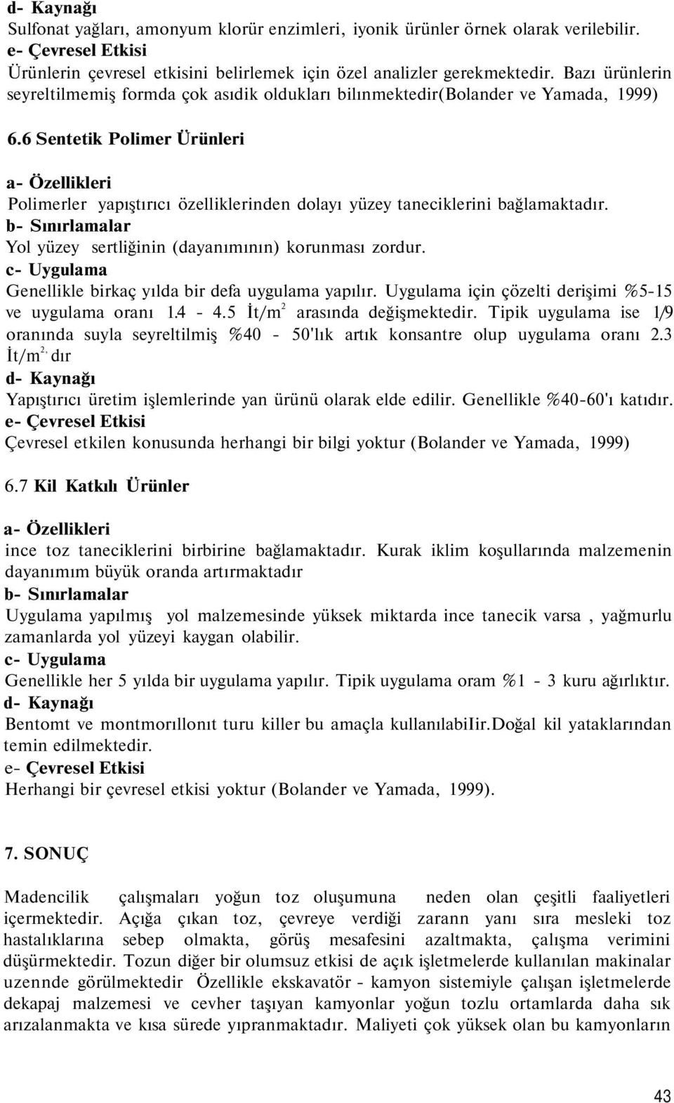 6 Sentetik Polimer Ürünleri Polimerler yapıştırıcı özelliklerinden dolayı yüzey taneciklerini bağlamaktadır. b- Sınırlamalar Yol yüzey sertliğinin (dayanımının) korunması zordur.