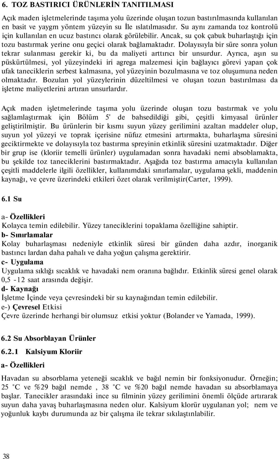 Dolayısıyla bir süre sonra yolun tekrar sulanması gerekir ki, bu da maliyeti arttırıcı bir unsurdur.