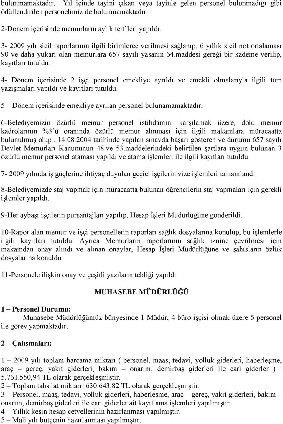 maddesi gereği bir kademe verilip, kayıtları tutuldu. 4- Dönem içerisinde 2 iģçi personel emekliye ayrıldı ve emekli olmalarıyla ilgili tüm yazıģmaları yapıldı ve kayıtları tutuldu.