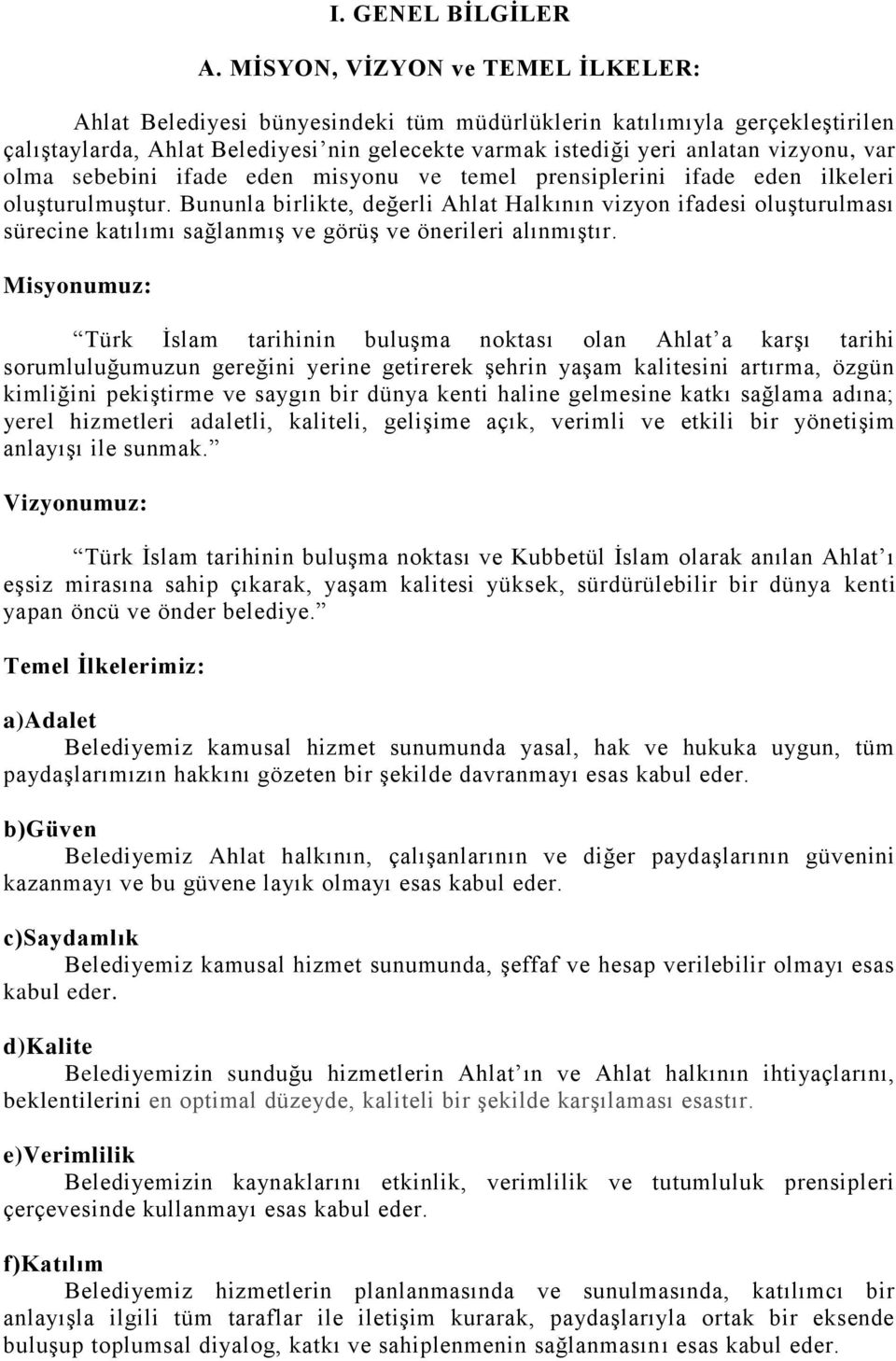 temel prensiplerini ifade eden ilkeleri oluģturulmuģtur. Bununla birlikte, değerli Ahlat Halkının vizyon ifadesi oluģturulması sürecine katılımı sağlanmıģ ve görüģ ve önerileri alınmıģtır.