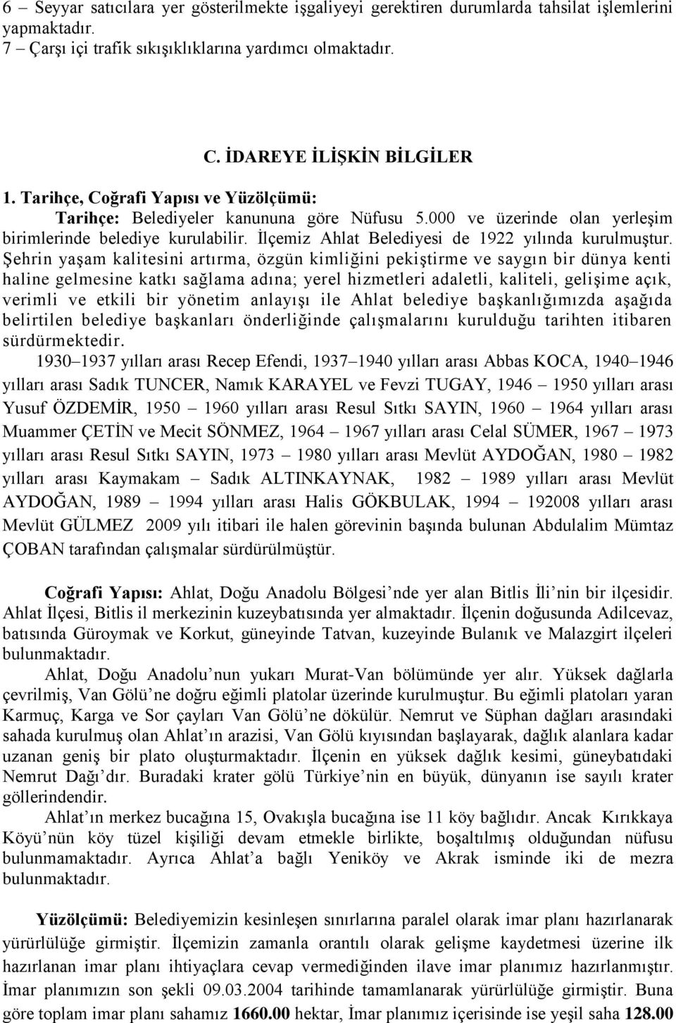 ġehrin yaģam kalitesini artırma, özgün kimliğini pekiģtirme ve saygın bir dünya kenti haline gelmesine katkı sağlama adına; yerel hizmetleri adaletli, kaliteli, geliģime açık, verimli ve etkili bir