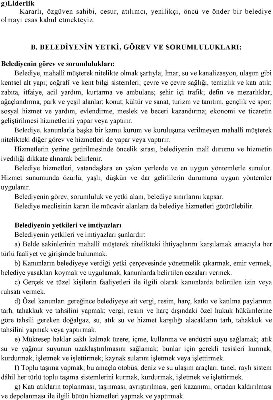 ve kent bilgi sistemleri; çevre ve çevre sağlığı, temizlik ve katı atık; zabıta, itfaiye, acil yardım, kurtarma ve ambulans; Ģehir içi trafik; defin ve mezarlıklar; ağaçlandırma, park ve yeģil