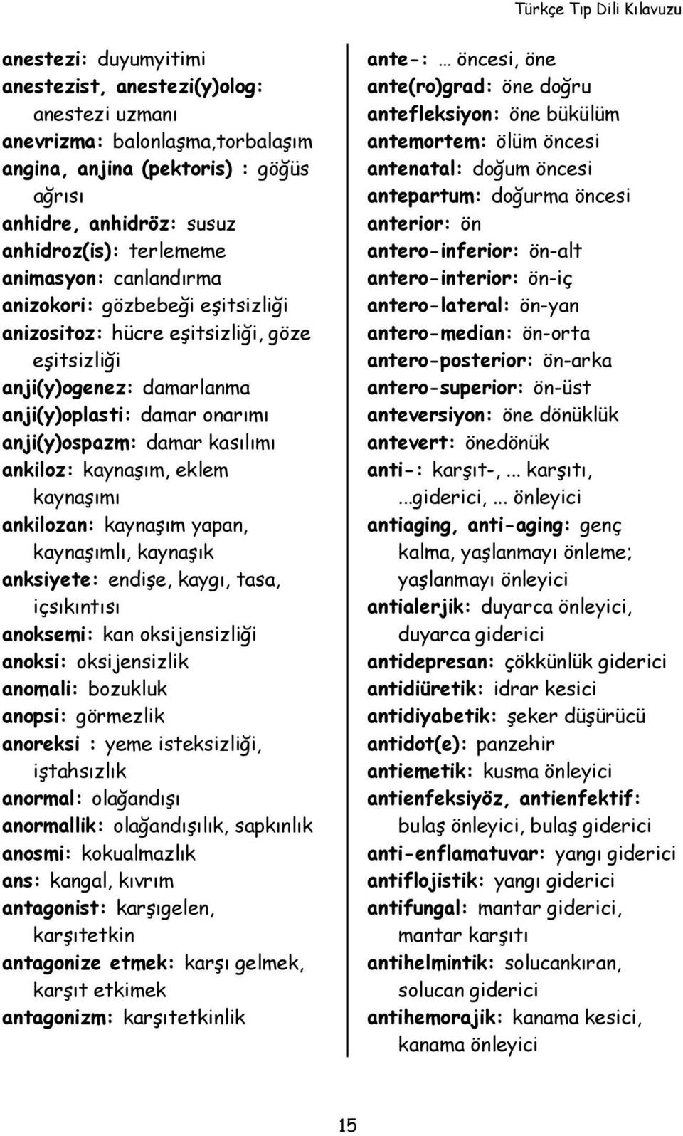 kaynaşım, eklem kaynaşımı ankilozan: kaynaşım yapan, kaynaşımlı, kaynaşık anksiyete: endişe, kaygı, tasa, içsıkıntısı anoksemi: kan oksijensizliği anoksi: oksijensizlik anomali: bozukluk anopsi: