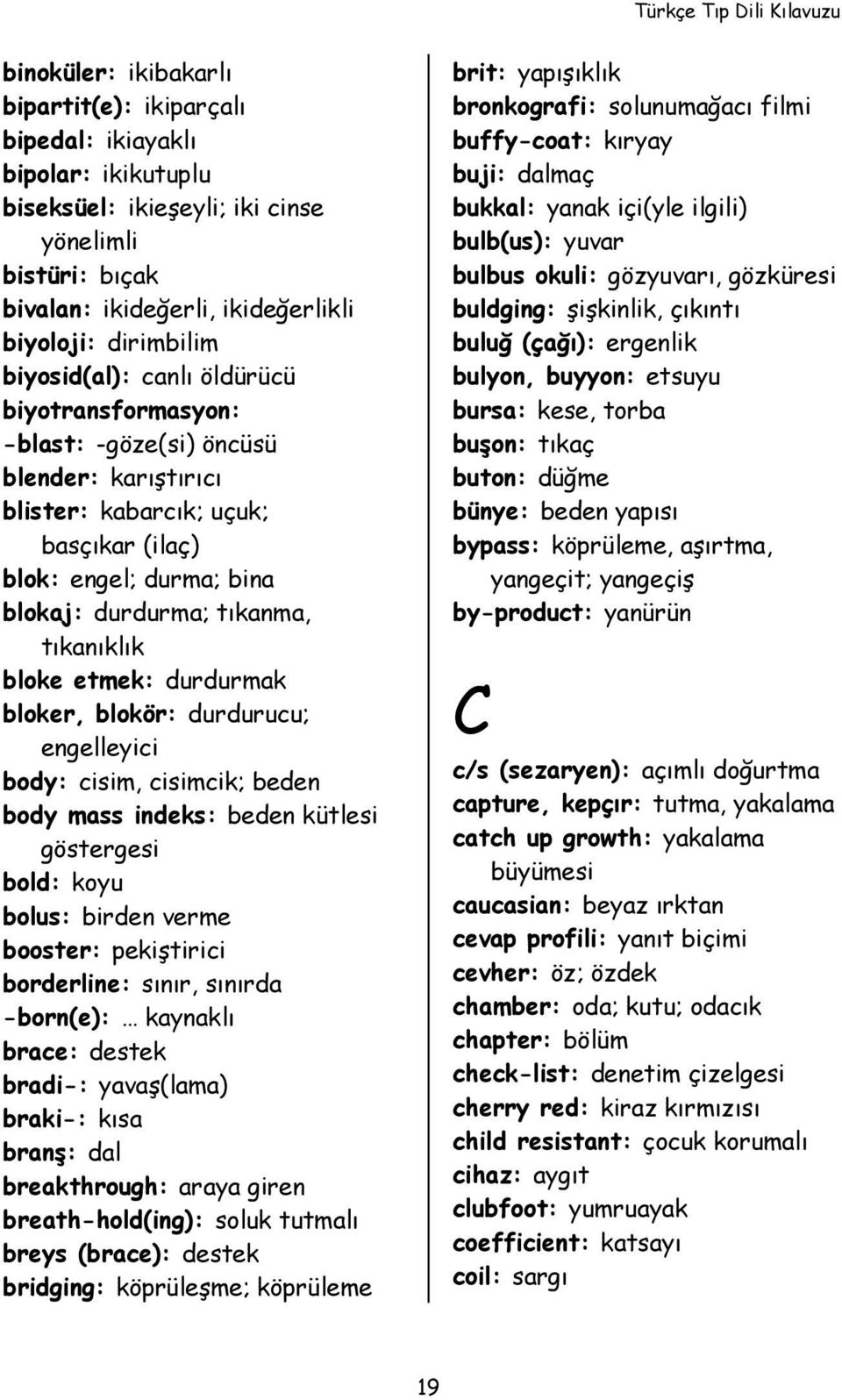 bloke etmek: durdurmak bloker, blokör: durdurucu; engelleyici body: cisim, cisimcik; beden body mass indeks: beden kütlesi göstergesi bold: koyu bolus: birden verme booster: pekiştirici borderline: