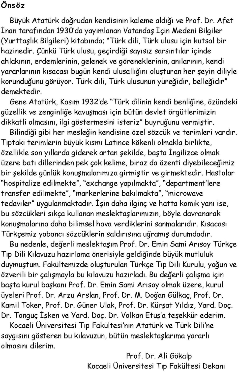 Çünkü Türk ulusu, geçirdiği sayısız sarsıntılar içinde ahlakının, erdemlerinin, gelenek ve göreneklerinin, anılarının, kendi yararlarının kısacası bugün kendi ulusallığını oluşturan her şeyin diliyle