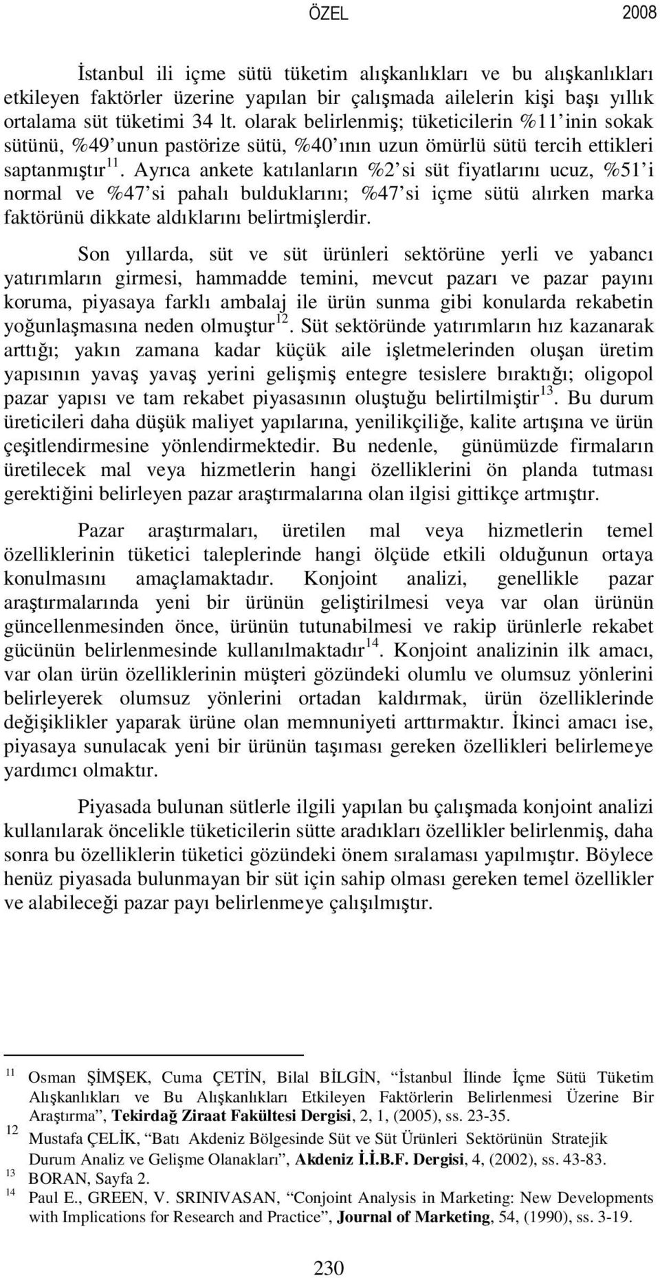 Ayrıca ankete katılanların %2 si süt fiyatlarını ucuz, %51 i normal ve %47 si pahalı bulduklarını; %47 si içme sütü alırken marka faktörünü dikkate aldıklarını belirtmişlerdir.