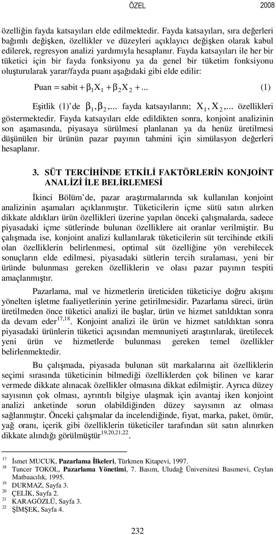 Fayda katsayıları ile her bir tüketici için bir fayda fonksiyonu ya da genel bir tüketim fonksiyonu oluşturularak yarar/fayda puanı aşağıdaki gibi elde edilir: Puan = sabit + β1 X1 + β2x 2 +.