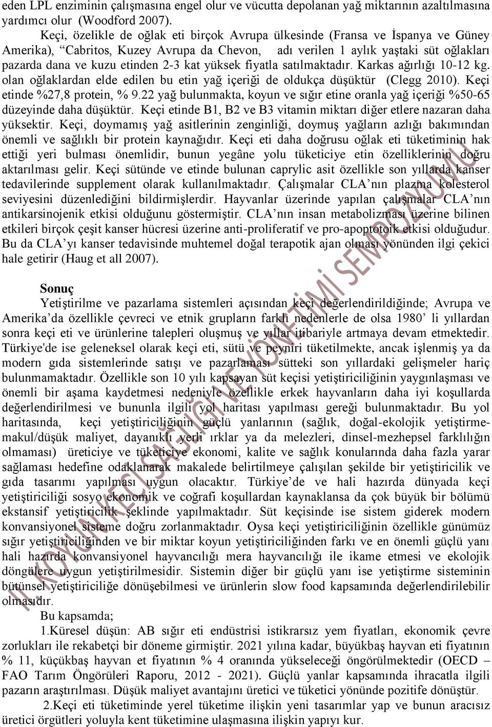 kat yüksek fiyatla satılmaktadır. Karkas ağırlığı 10-12 kg. olan oğlaklardan elde edilen bu etin yağ içeriği de oldukça düşüktür (Clegg 2010). Keçi etinde %27,8 protein, % 9.