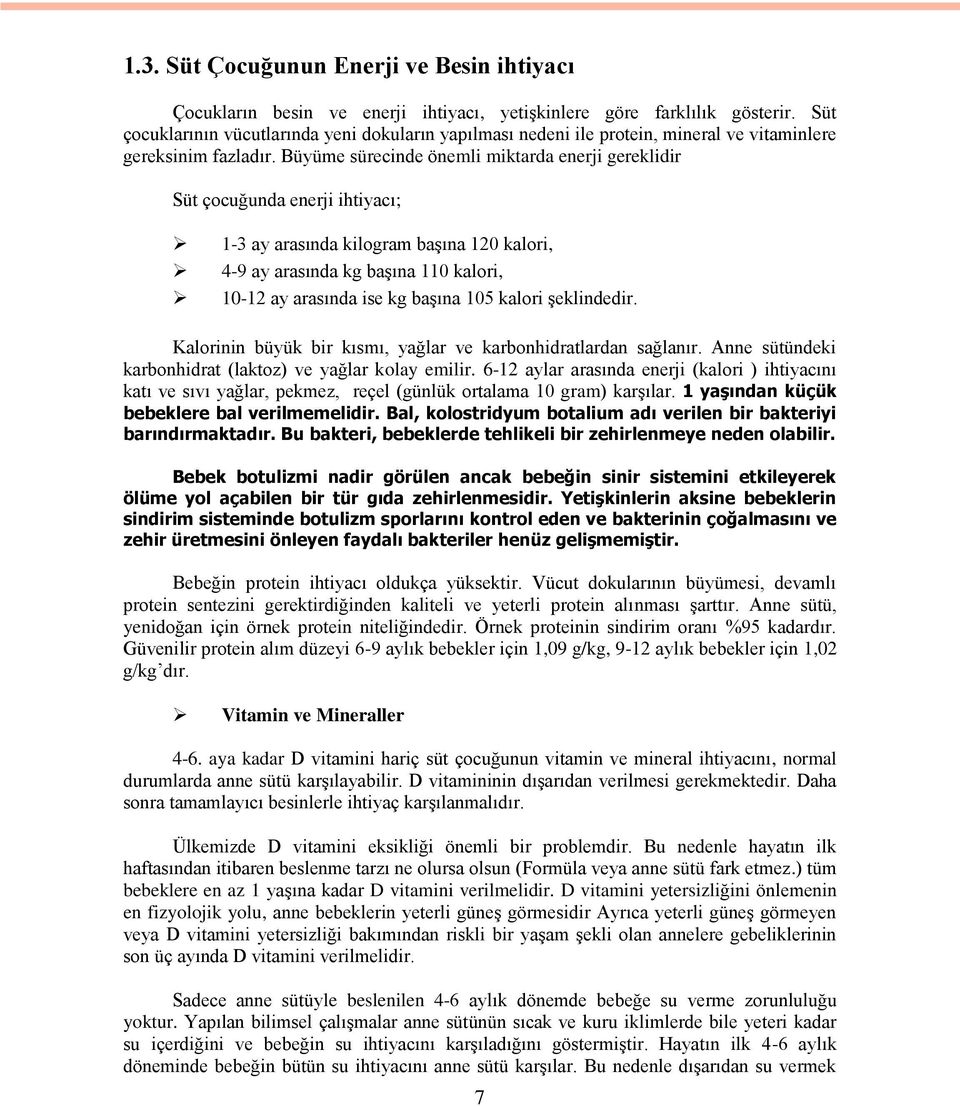 Büyüme sürecinde önemli miktarda enerji gereklidir Süt çocuğunda enerji ihtiyacı; 1-3 ay arasında kilogram baģına 120 kalori, 4-9 ay arasında kg baģına 110 kalori, 10-12 ay arasında ise kg baģına 105