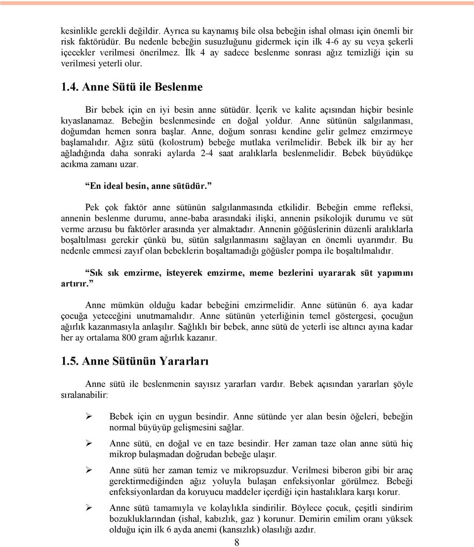 Ġçerik ve kalite açısından hiçbir besinle kıyaslanamaz. Bebeğin beslenmesinde en doğal yoldur. Anne sütünün salgılanması, doğumdan hemen sonra baģlar.